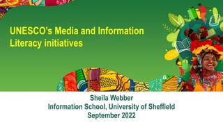 Sheila Webber
Information School, University of Sheffield
September 2022
UNESCO’s Media and Information
Literacy initiativ...