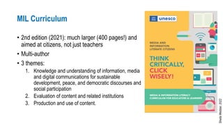 MIL Curriculum
• 2nd edition (2021): much larger (400 pages!) and
aimed at citizens, not just teachers
• Multi-author
• 3 ...
