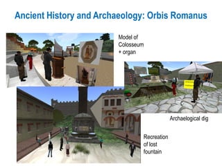 Ancient History and Archaeology: Orbis Romanus
Model of
Colosseum
+ organ
Archaelogical dig
Recreation
of lost
fountain
 