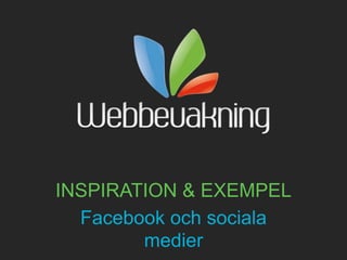INSPIRATION & EXEMPEL Facebook och sociala medier 