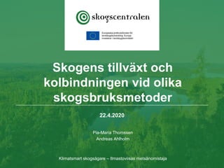 22.4.2020
Pia-Maria Thomssen
Andreas Ahlholm
Klimatsmart skogsägare – Ilmastoviisas metsänomistaja
Skogens tillväxt och
kolbindningen vid olika
skogsbruksmetoder
 