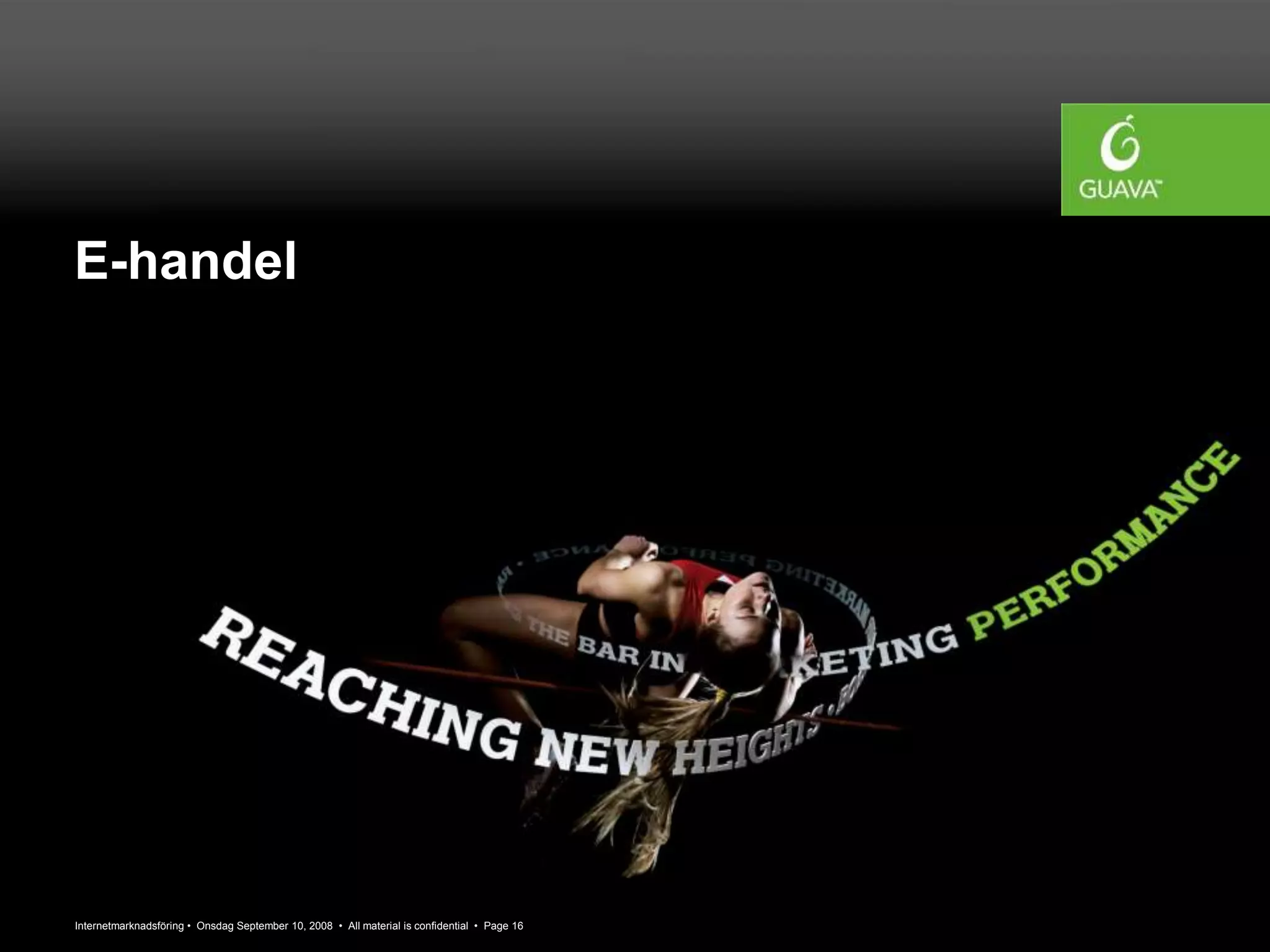 Internetmarknadsföring • Onsdag September 10, 2008 • All material is confidential • Page 16
E-handel
 