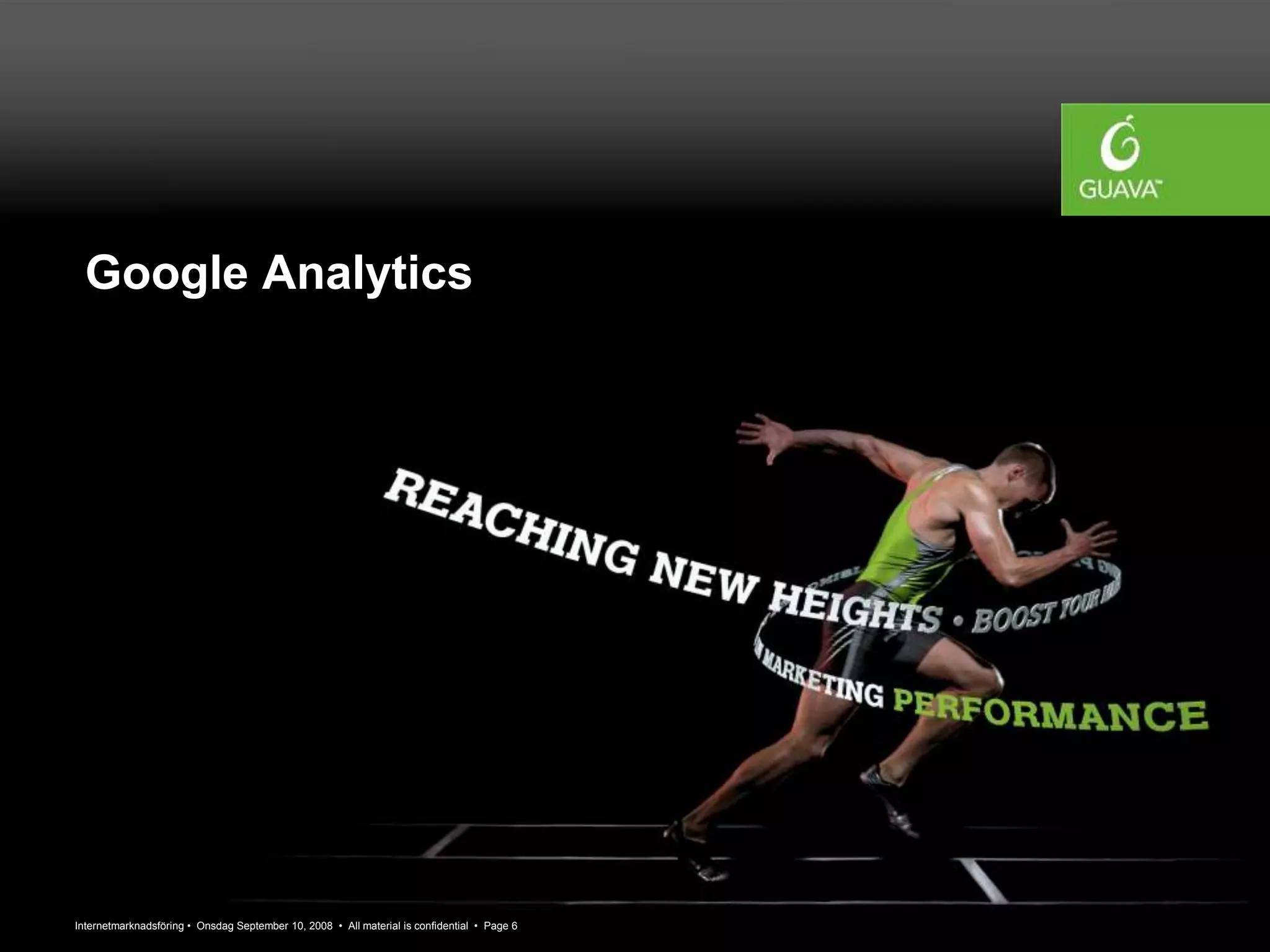 Internetmarknadsföring • Onsdag September 10, 2008 • All material is confidential • Page 6
Google Analytics
 