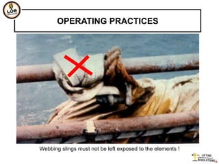 OPERATING PRACTICES




Webbing slings must not be left exposed to the elements !
 