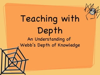 Teaching with Depth An Understanding of  Webb’s Depth of Knowledge 
