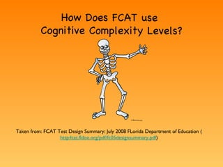 How Does FCAT use  Cognitive Complexity Levels? Low DOK Taken from: FCAT Test Design Summary: July 2008 FLorida Department of Education ( http:fcat.fldoe.org/pdf/fc05designsummary.pdf ) 