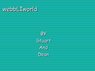 webbLIworld BY Stuart And Dean 