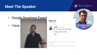 @UriShaked
Meet The Speaker
• Google Developer Expert
• I love Robotics and Electronics
 