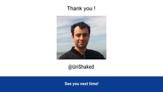 See you next time!
@UriShaked
Thank you !
 
