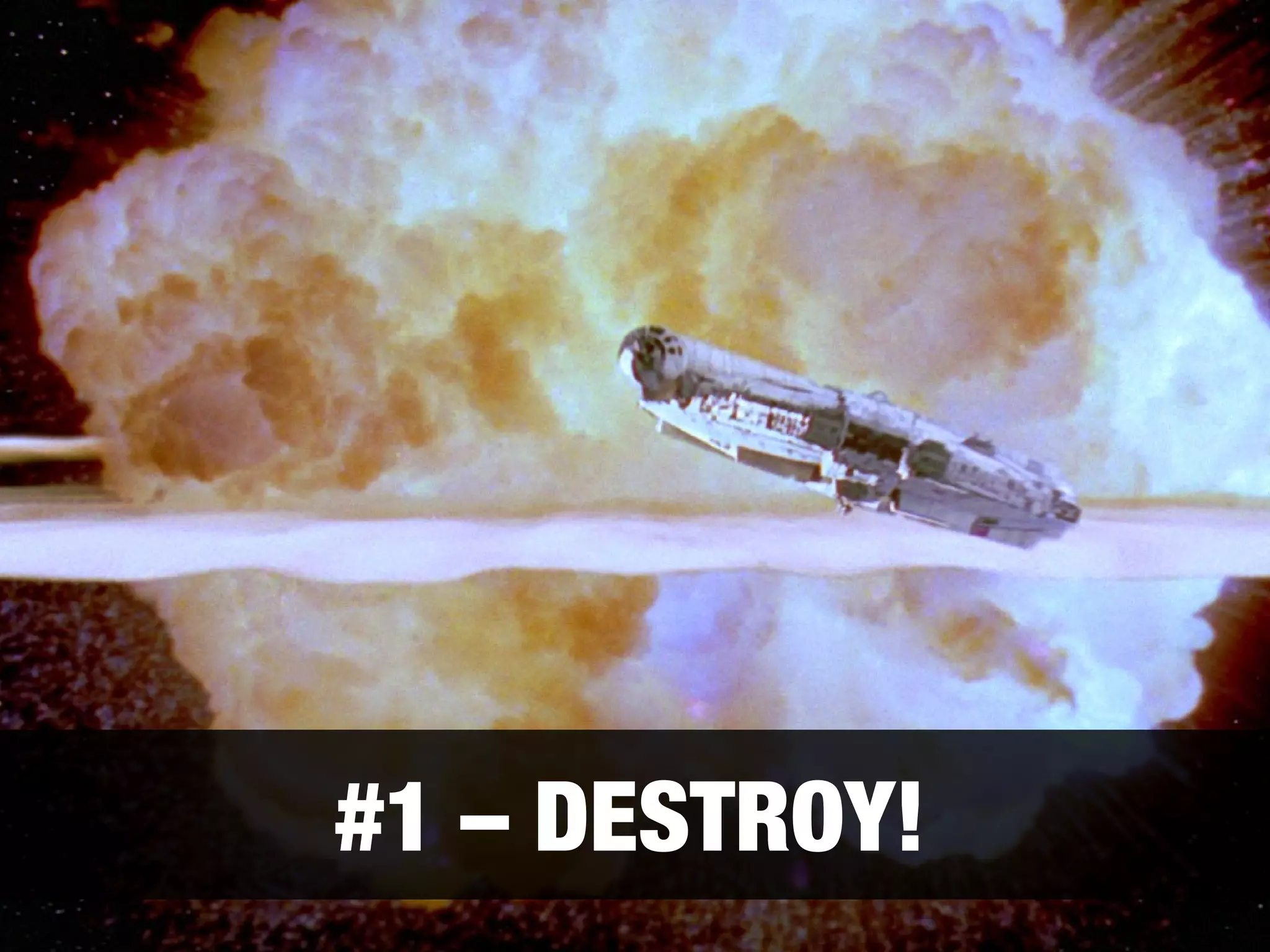 #1 – DESTROY! 
 