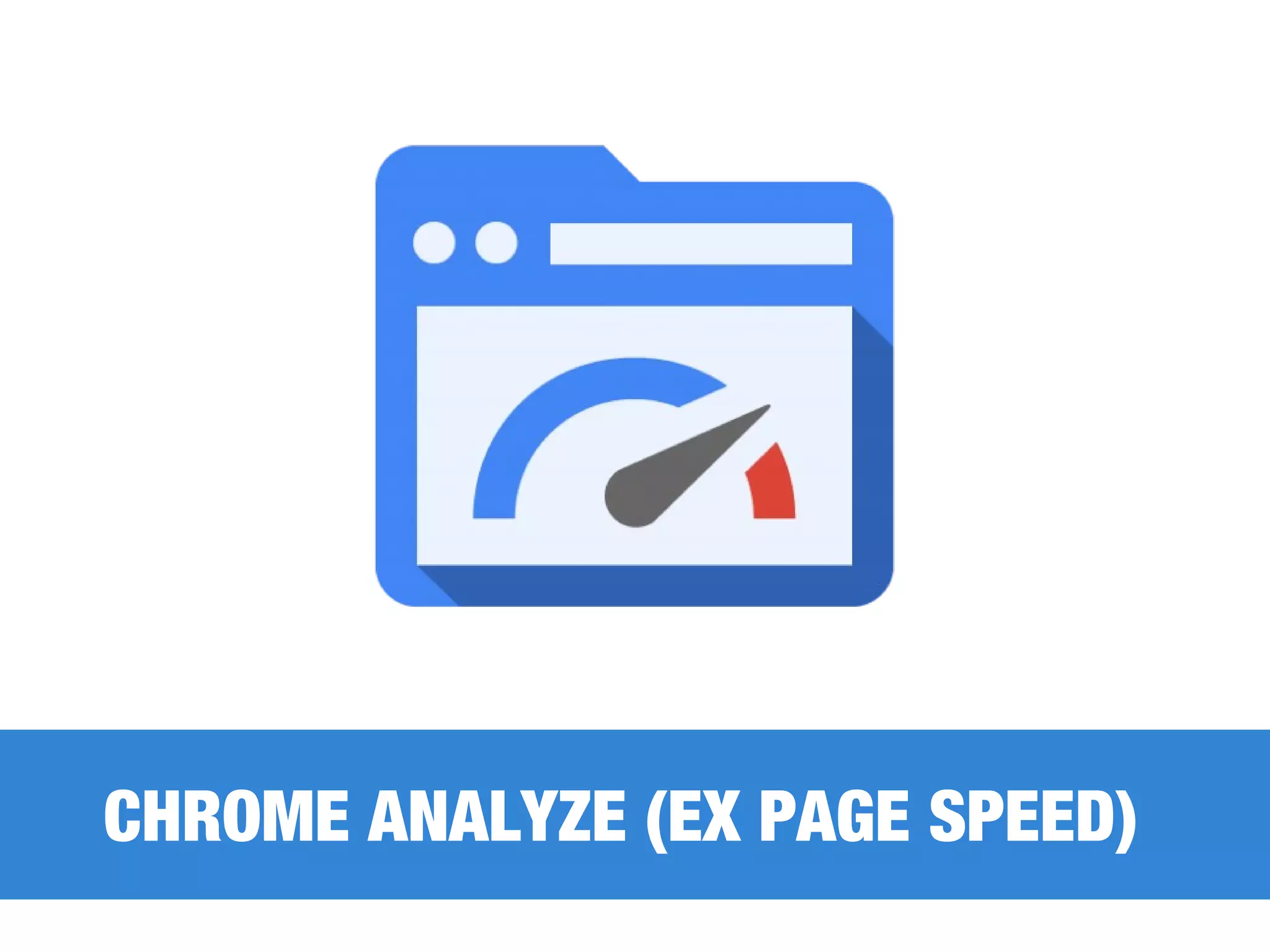 Page speed 
CHROME ANALYZE (EX PAGE SPEED) 
 