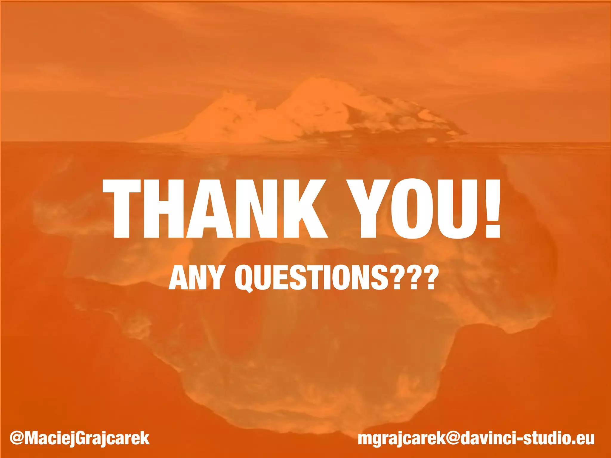 THANK YOU! 
ANY QUESTIONS??? 
@MaciejGrajcarek mgrajcarek@davinci-studio.eu 
