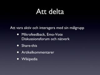 Att vara aktiv och interagera med sin målgrupp Mikrofeedback, Emo-Vote Diskussionsforum och nätverk Share-this  Artikelkommentarer Wikipedia Att delta 