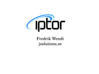Fredrik Wendt
 jsolutions.se
 