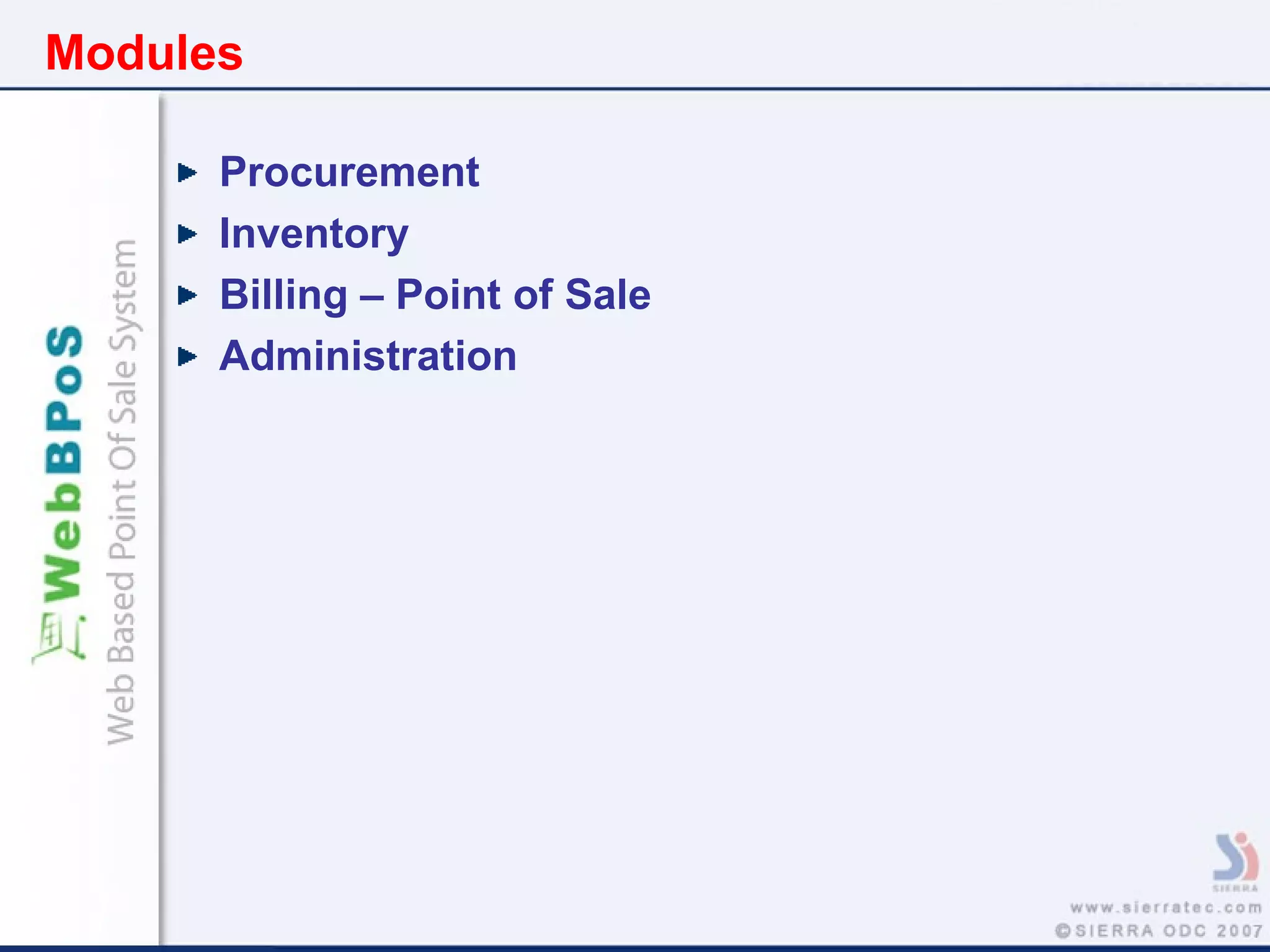 Modules
Procurement
Inventory
Billing – Point of Sale
Administration
 