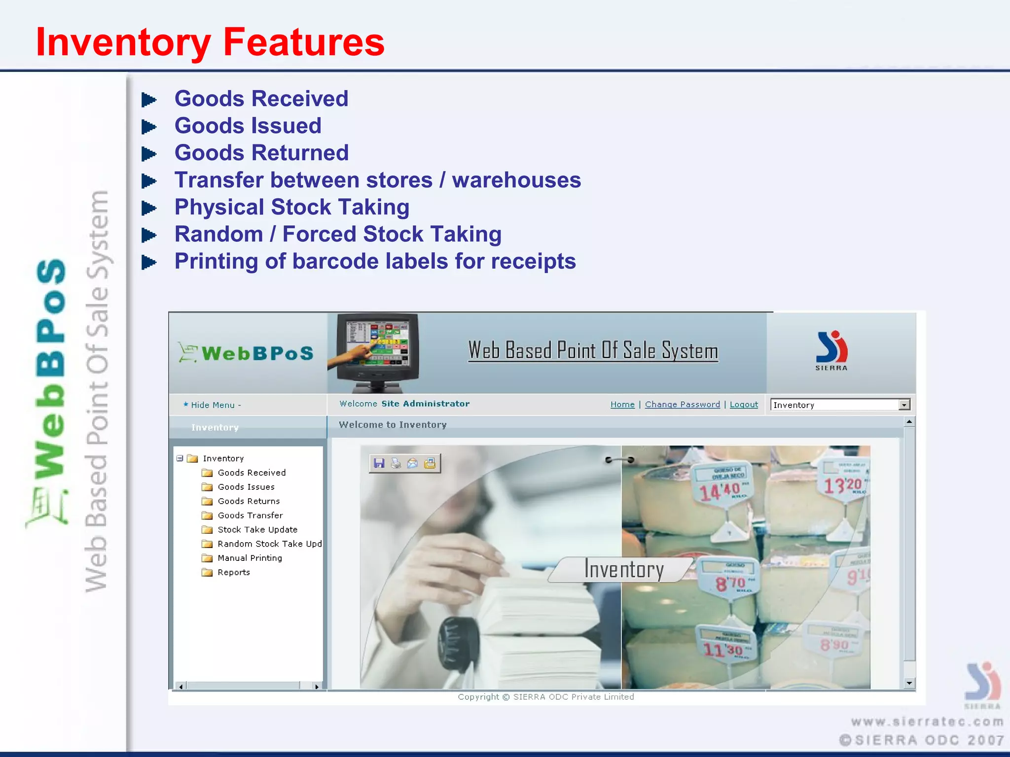 Inventory Features
Goods Received
Goods Issued
Goods Returned
Transfer between stores / warehouses
Physical Stock Taking
Random / Forced Stock Taking
Printing of barcode labels for receipts
 