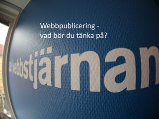 Webbpublicering ‐
             vad bör du tänka på?




2011‐06‐14
 