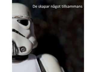 De skapar något tillsammans
 