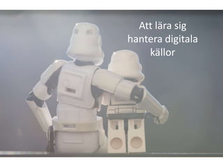 Att lära sig
hantera digitala
    källor
 