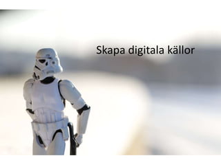Skapa digitala källor
 