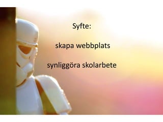Syfte:

  skapa webbplats

synliggöra skolarbete
 