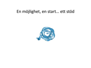En möjlighet, en start… ett stöd
 