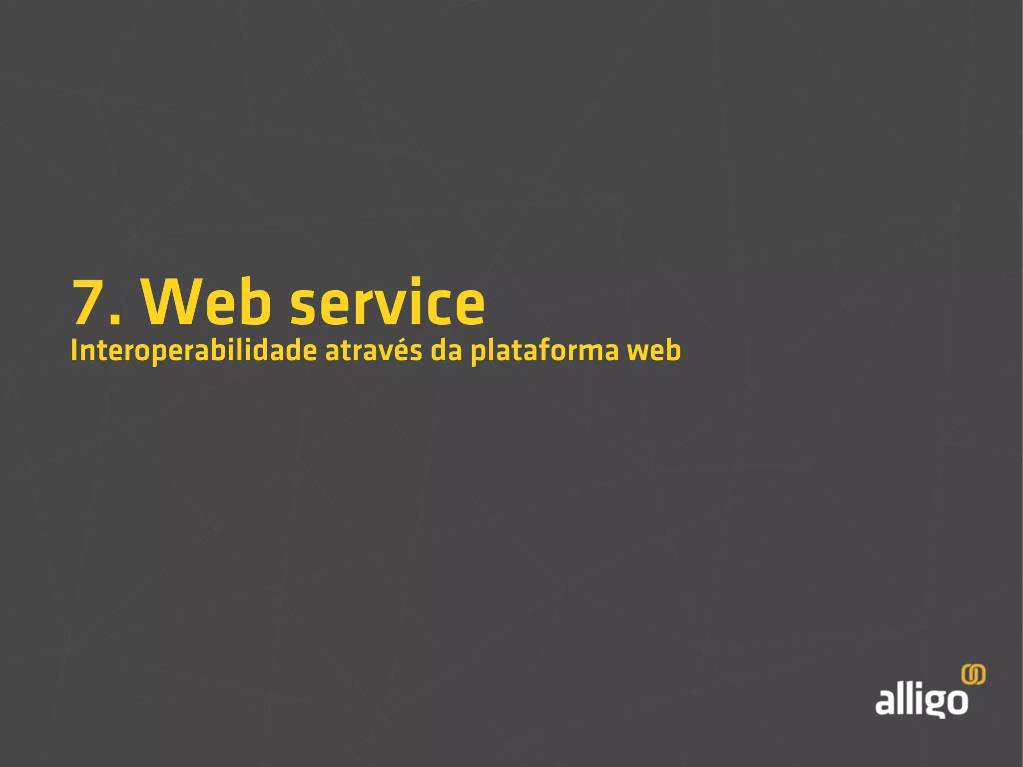 7. Web service 
Interoperabilidade através da plataforma web 
 