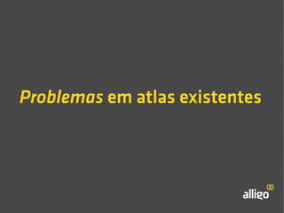 Problemas em atlas existentes 
 