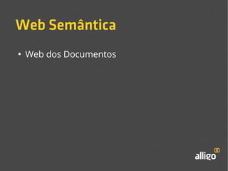 Web Semântica 
● Web dos Documentos 
 