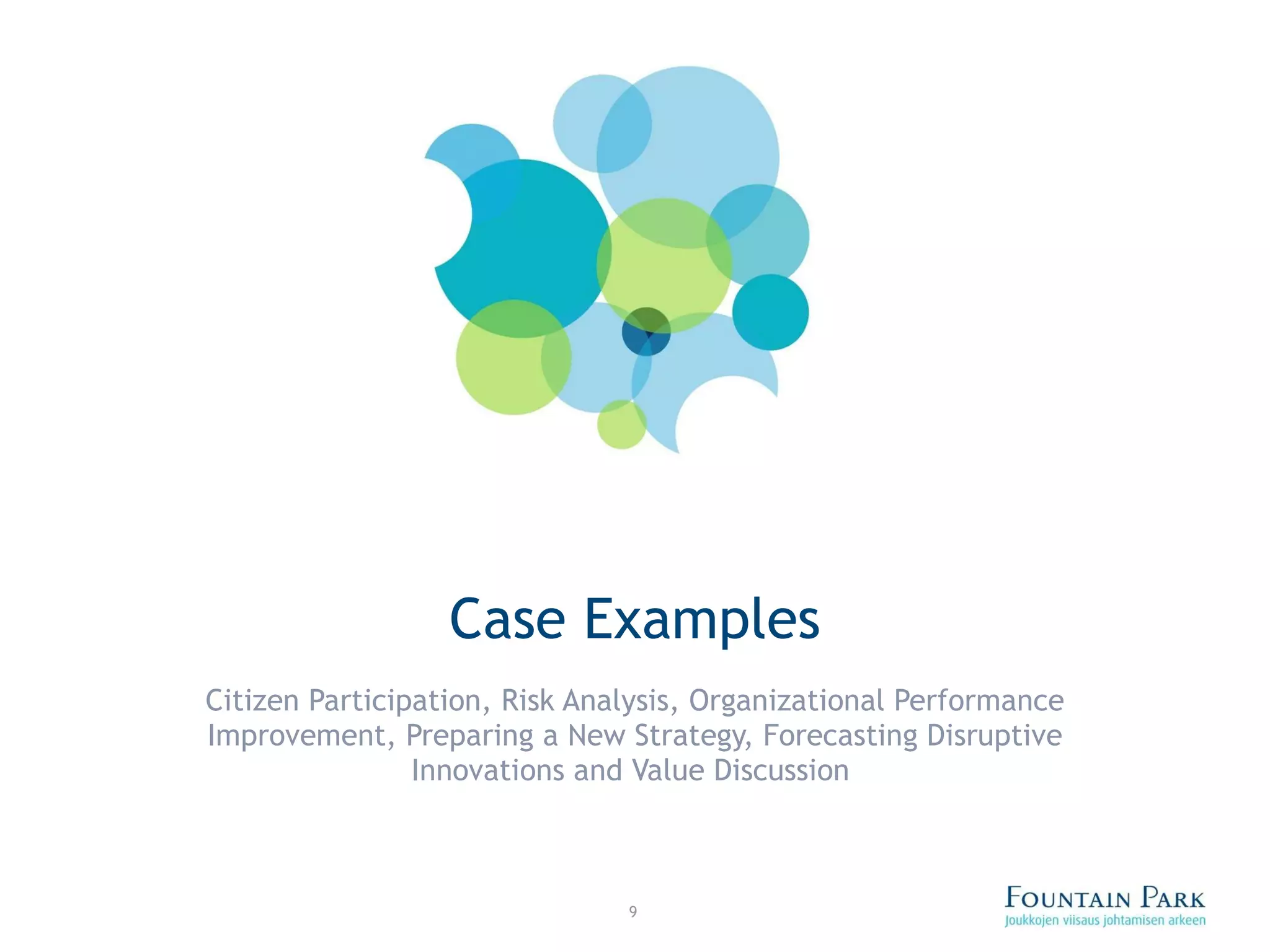 Case Examples Citizen Participation, Risk Analysis, Organizational Performance Improvement, Preparing a New Strategy, Forecasting Disruptive Innovations and Value Discussion  