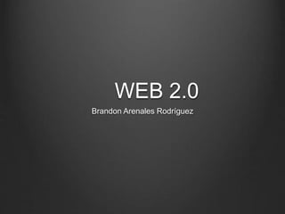 WEB 2.0
Brandon Arenales Rodríguez
 