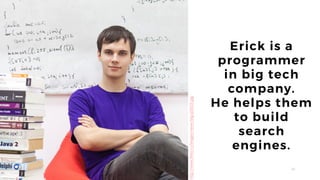23
Erick is a
programmer
in big tech
company.
He helps them
to build
search
engines.
http://news.ifmo.ru/images/news/big/p...