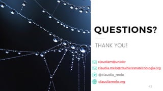 43
QUESTIONS?
THANK YOU!
@claudia_melo
claudiamelo.org
claudia.melo@mulheresnatecnologia.org
claudiam@unb.br
 