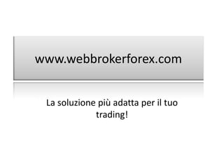 La soluzione più adatta per il tuo trading! www.webbrokerforex.com 