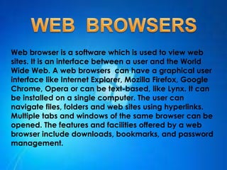 1. A web browser is used to request for
WebPages from a web server.
2. It is used to present documents over
the internet.
...