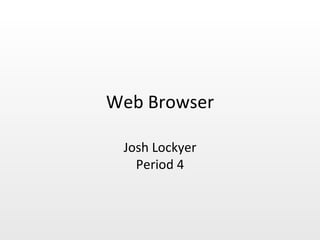 Web Browser Josh Lockyer Period 4 