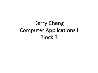 Kerry Cheng Computer Applications I Block 3 