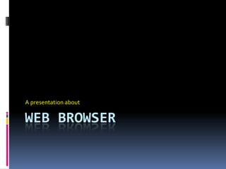 Web browser  A presentation about  