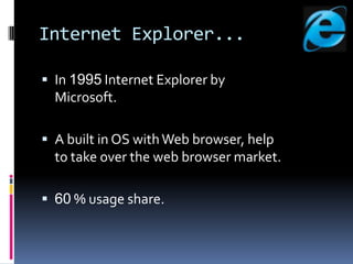 History...The history of web browser is start from 1980s.The first graphical web browser is NCSA Mosiac in 1993.Netscape (1994) (Marc Andreesen) start a new browser netscape Navigator.