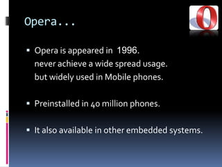 Internet Explorer...In 1995 Internet Explorer by Microsoft.A built in OS with Web browser, help to take over the web browser market.60 % usage share.