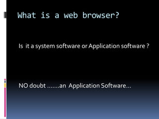 What is a web browser?Is  it a system software or Application software ?NO doubt …….an  Application Software…
