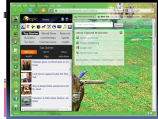 Features...sidebar supports users access to the latest national and regional news from popular publications, live television channels, videos, stock quotes, live cricket scores, top music albums, and local events, Gmail, yahoo etc.Users can choose from 1500+ Indian themes including browser-based wallpapers