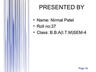 Page 16
PRESENTED BY
• Name: Nirmal Patel
• Roll no:37
• Class: B.B.A(I.T.M)SEM-4
 