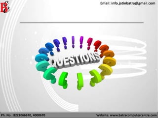 Ph. No.: 8222066670, 4000670 Website: www.batracomputercentre.com
Email: info.jatinbatra@gmail.com
 