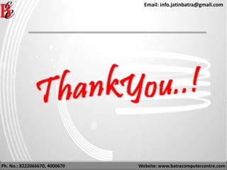 Ph. No.: 8222066670, 4000670 Website: www.batracomputercentre.com
Email: info.jatinbatra@gmail.com
 