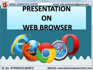PRESENTATION
ON
WEB BROWSER
BATRA COMPUTER CENTRE Email: info.jatinbatra@gmail.com
Ph. No. :9729666670,4000670 Website: www.batracomputercentre.com
 