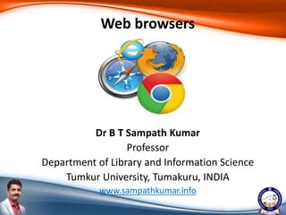 Dr B T Sampath Kumar
Professor
Department of Library and Information Science
Tumkur University, Tumakuru, INDIA
www.sampathkumar.info
Web browsers
 