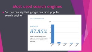Most used search engines
 So , we can say that google is a most popular
search engine .
 