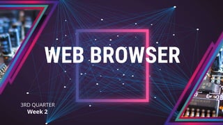 WEB BROWSER
3RD QUARTER
Week 2
 