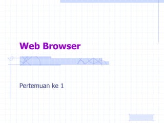 Web Browser
Pertemuan ke 1
 